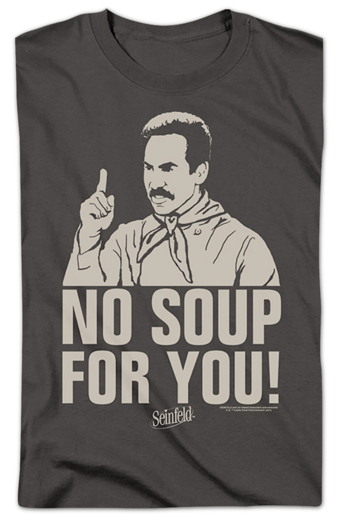 No soup best sale for you shirt