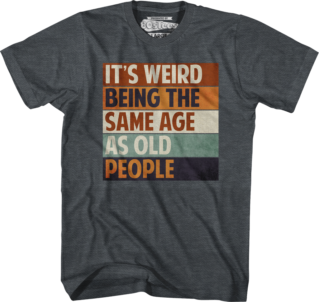 Vintage Weird Being The Same Age As Old People TShirt