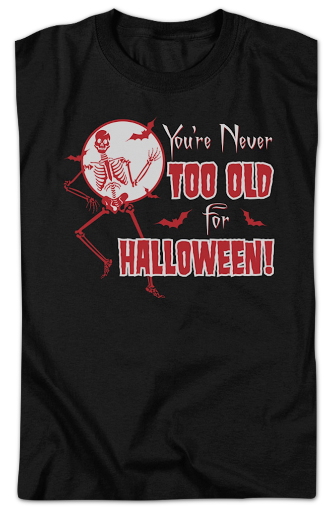 Youre Never Too Old For Halloween T Shirt 