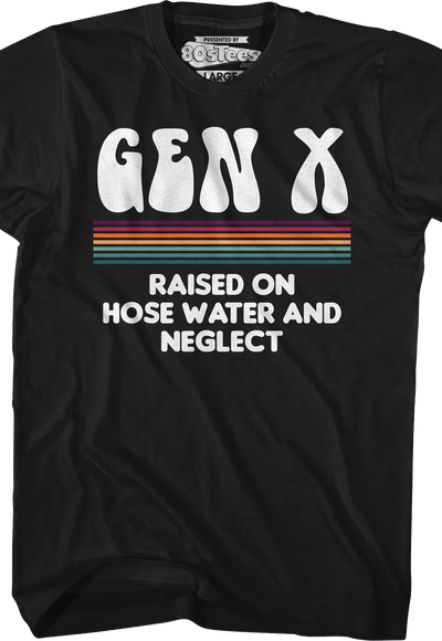 Gen X Raised On Hose Water And Neglect T-Shirt