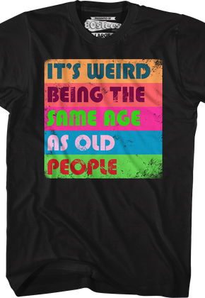 It's Weird Being The Same Age As Old People T-Shirt