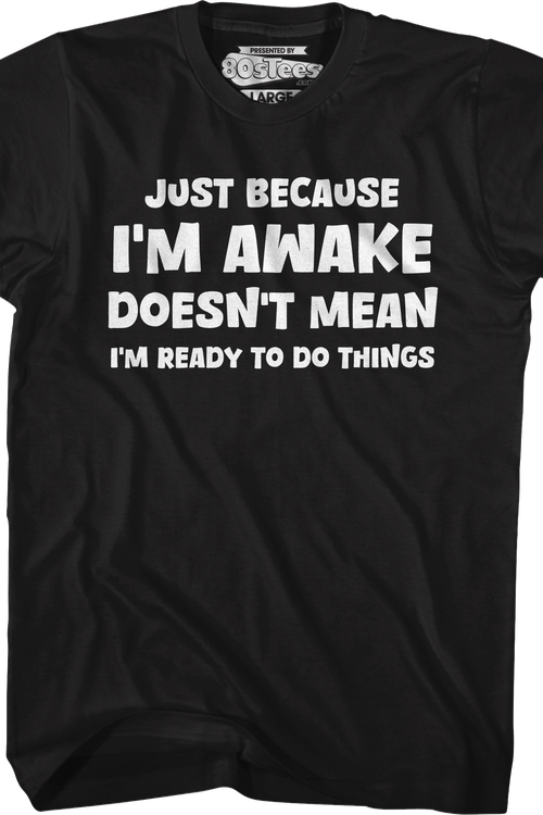 Just Because I'm Awake Doesn't Mean I'm Ready To Do Things T-Shirtmain product image