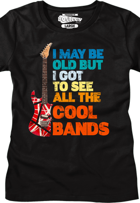 Womens I May Be Old But I Got To See All The Cool Bands Shirt