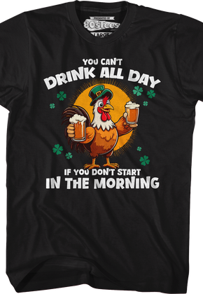 You Can't Drink All Day If You Don't Start In The Morning T-Shirt