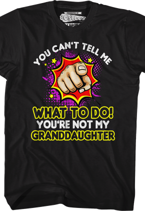 You Can't Tell Me What To Do You're Not My Granddaughter T-Shirt